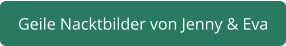 geile Nacktbilder Jenny & Eva