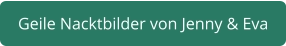 geile Nacktbilder Jenny & Eva