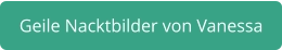 geile Nacktbilder von Vanessa