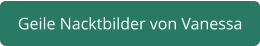 geile Nacktbilder von Vanessa